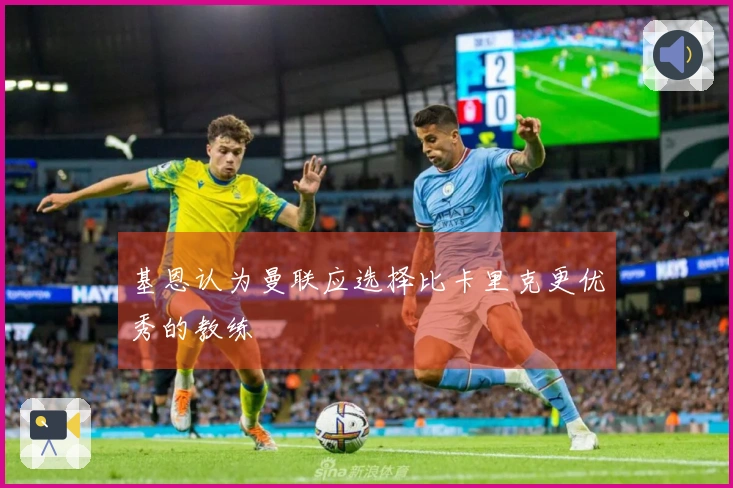基恩认为曼联应选择比卡里克更优秀的教练
