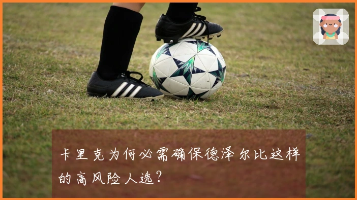 卡里克为何必需确保德泽尔比这样的高风险人选？